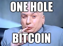 dr evil pinky | ONE HOLE; BITCOIN | image tagged in dr evil pinky | made w/ Imgflip meme maker