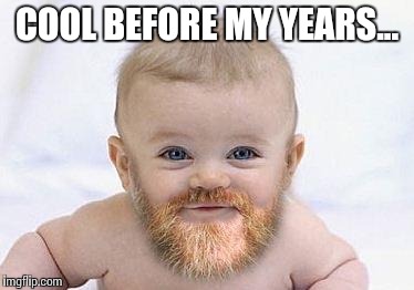 Beards | COOL BEFORE MY YEARS... | image tagged in beards | made w/ Imgflip meme maker