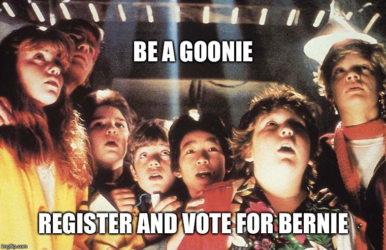 Goonies Vote for Bernie | BE A GOONIE; REGISTER AND VOTE FOR BERNIE | image tagged in goonies,bernie sanders,vote,oregon | made w/ Imgflip meme maker