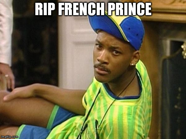 That's a big loss for France | RIP FRENCH PRINCE | image tagged in fresh prince | made w/ Imgflip meme maker