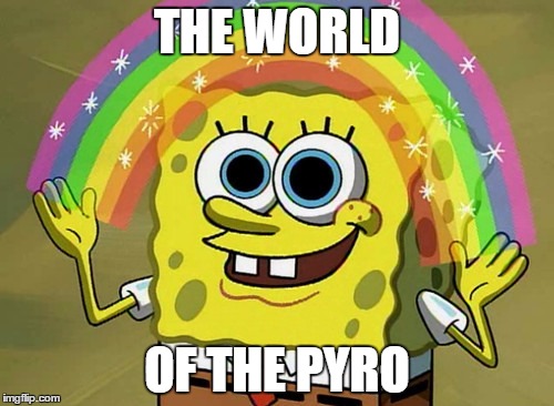 Imagination Spongebob Meme | THE WORLD; OF THE PYRO | image tagged in memes,imagination spongebob | made w/ Imgflip meme maker