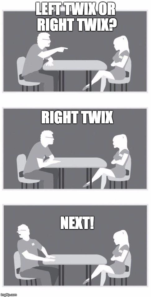 Speed dating | LEFT TWIX OR RIGHT TWIX? RIGHT TWIX; NEXT! | image tagged in speed dating | made w/ Imgflip meme maker