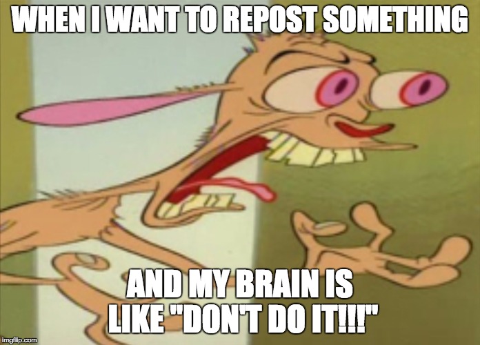 REN HOEK DONT DO IT | WHEN I WANT TO REPOST SOMETHING; AND MY BRAIN IS LIKE "DON'T DO IT!!!" | image tagged in ren hoek dont do it | made w/ Imgflip meme maker