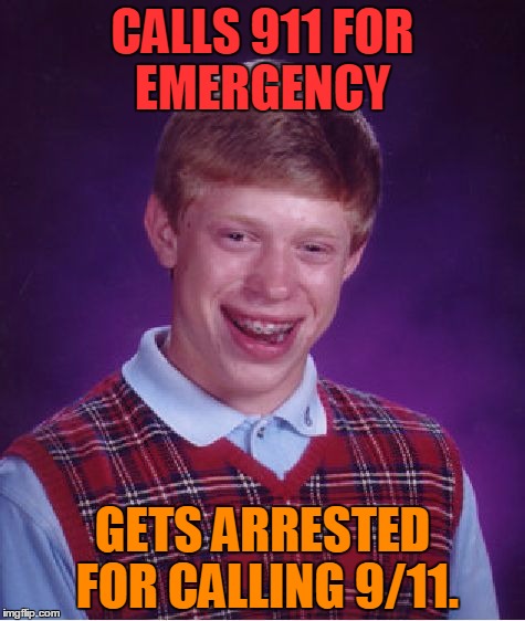 Bad Luck Brian | CALLS 911 FOR EMERGENCY; GETS ARRESTED FOR CALLING 9/11. | image tagged in memes,bad luck brian,police,9/11,emergency,arrested | made w/ Imgflip meme maker