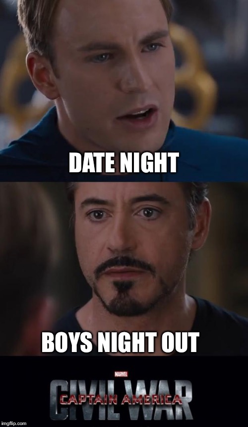Marvel Civil War | DATE NIGHT; BOYS NIGHT OUT | image tagged in memes,marvel civil war | made w/ Imgflip meme maker