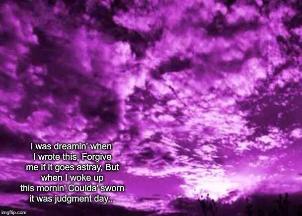 1999... The sky was all purple | I was dreamin' when I wrote this,
Forgive me if it goes astray,
But when I woke up this mornin'
Coulda' sworn it was judgment day... | image tagged in memes,prince,1999,featured,latest | made w/ Imgflip meme maker