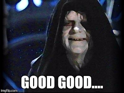 Emperor Palpatine | GOOD GOOD.... | image tagged in emperor palpatine | made w/ Imgflip meme maker