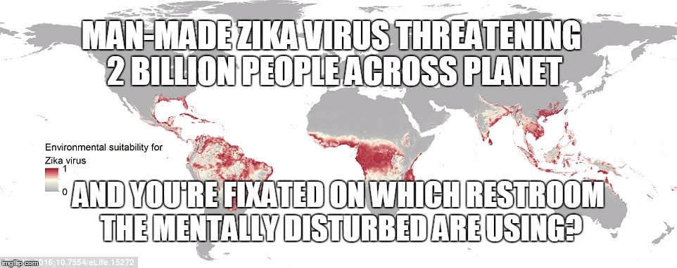 Zika virus was patented by the globalist Rockefeller foundation in 1947 | MAN-MADE ZIKA VIRUS THREATENING 2 BILLION PEOPLE ACROSS PLANET; AND YOU'RE FIXATED ON WHICH RESTROOM THE MENTALLY DISTURBED ARE USING? | image tagged in zika virus,rockefeller foundation,global elites,human-engineered | made w/ Imgflip meme maker