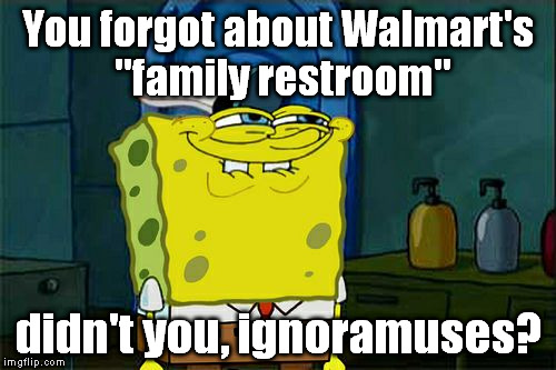 Don't You Squidward | You forgot about Walmart's "family restroom"; didn't you, ignoramuses? | image tagged in memes,dont you squidward | made w/ Imgflip meme maker