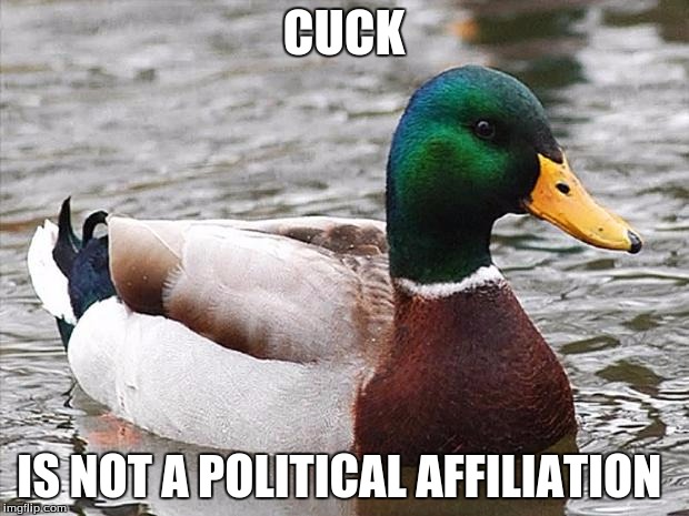 Good Advise Duck | CUCK; IS NOT A POLITICAL AFFILIATION | image tagged in good advise duck,AdviceAnimals | made w/ Imgflip meme maker