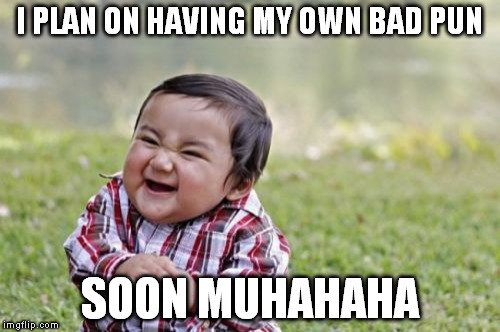 Evil Toddler Meme | I PLAN ON HAVING MY OWN BAD PUN SOON MUHAHAHA | image tagged in memes,evil toddler | made w/ Imgflip meme maker