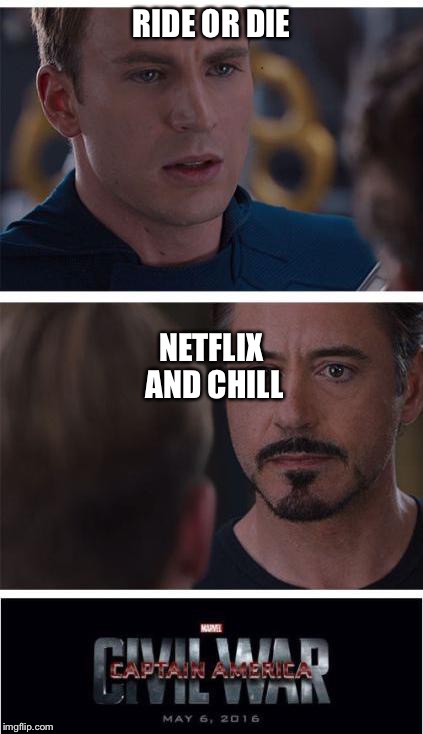 Marvel Civil War 1 | RIDE OR DIE; NETFLIX AND CHILL | image tagged in memes,marvel civil war 1 | made w/ Imgflip meme maker