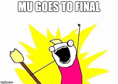 X All The Y Meme | MU GOES TO FINAL | image tagged in memes,x all the y | made w/ Imgflip meme maker