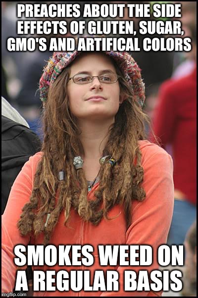 College Liberal | PREACHES ABOUT THE SIDE EFFECTS OF GLUTEN, SUGAR, GMO'S AND ARTIFICAL COLORS; SMOKES WEED ON A REGULAR BASIS | image tagged in memes,college liberal | made w/ Imgflip meme maker