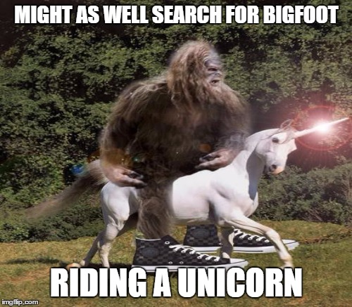 MIGHT AS WELL SEARCH FOR BIGFOOT RIDING A UNICORN | made w/ Imgflip meme maker