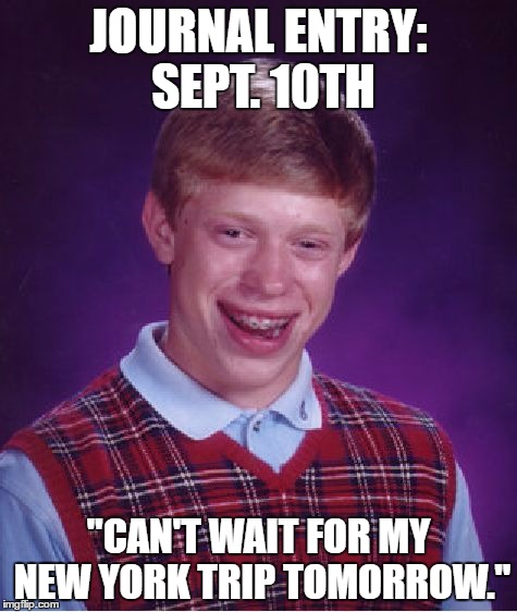 Womp Womp | JOURNAL ENTRY: SEPT. 10TH; "CAN'T WAIT FOR MY NEW YORK TRIP TOMORROW." | image tagged in memes,bad luck brian | made w/ Imgflip meme maker