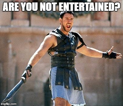 Gladiator  | ARE YOU NOT ENTERTAINED? | image tagged in gladiator | made w/ Imgflip meme maker