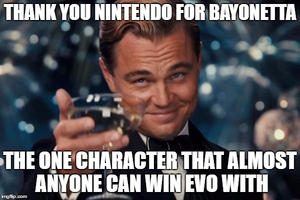 Leonardo Dicaprio Cheers Meme | THANK YOU NINTENDO FOR BAYONETTA; THE ONE CHARACTER THAT ALMOST ANYONE CAN WIN EVO WITH | image tagged in memes,leonardo dicaprio cheers | made w/ Imgflip meme maker