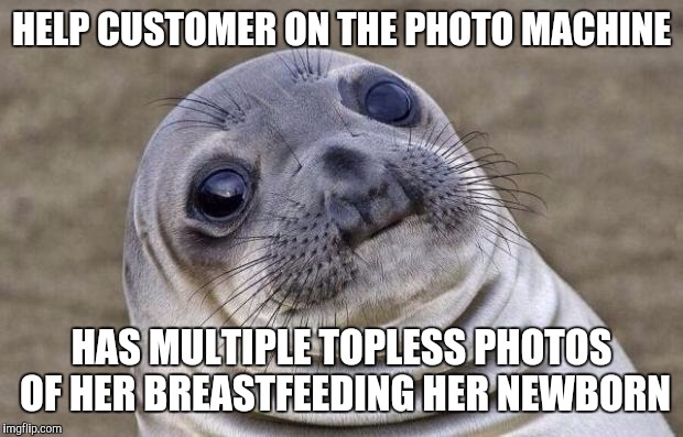 Awkward Moment Sealion | HELP CUSTOMER ON THE PHOTO MACHINE; HAS MULTIPLE TOPLESS PHOTOS OF HER BREASTFEEDING HER NEWBORN | image tagged in memes,awkward moment sealion,AdviceAnimals | made w/ Imgflip meme maker