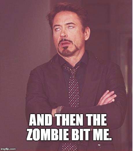 Zombie iron man. | AND THEN THE ZOMBIE BIT ME. | image tagged in memes,face you make robert downey jr | made w/ Imgflip meme maker