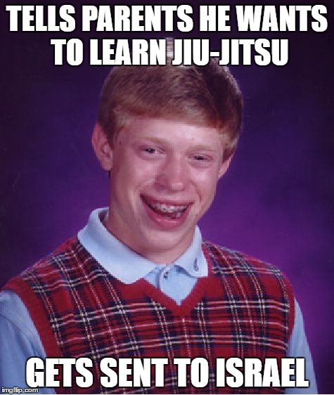 Bad Luck Brian | TELLS PARENTS HE WANTS TO LEARN JIU-JITSU; GETS SENT TO ISRAEL | image tagged in memes,bad luck brian,jew,jiu jitsu,funny,joke | made w/ Imgflip meme maker