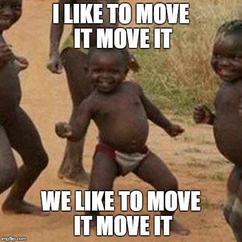 Third World Success Kid Meme | I LIKE TO MOVE IT MOVE IT WE LIKE TO MOVE IT MOVE IT | image tagged in memes,third world success kid | made w/ Imgflip meme maker