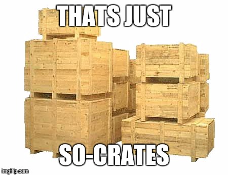 so crates | THATS JUST SO-CRATES | image tagged in so crates | made w/ Imgflip meme maker