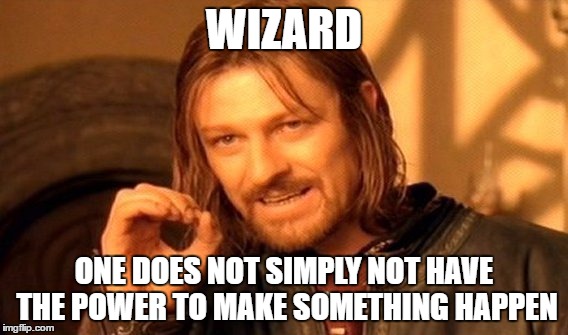 One Does Not Simply Meme | WIZARD ONE DOES NOT SIMPLY NOT HAVE THE POWER TO MAKE SOMETHING HAPPEN | image tagged in memes,one does not simply | made w/ Imgflip meme maker