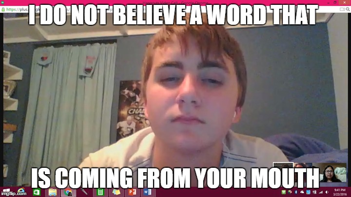 I do not believe  | I DO NOT BELIEVE A WORD THAT; IS COMING FROM YOUR MOUTH | image tagged in i dont need it | made w/ Imgflip meme maker