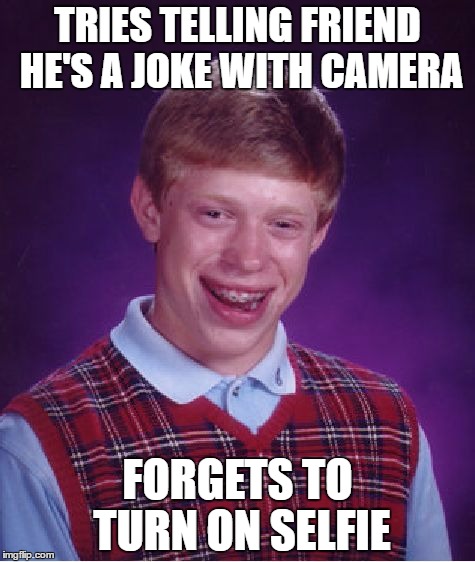 Bad Luck Brian Meme | TRIES TELLING FRIEND HE'S A JOKE WITH CAMERA; FORGETS TO TURN ON SELFIE | image tagged in memes,bad luck brian | made w/ Imgflip meme maker