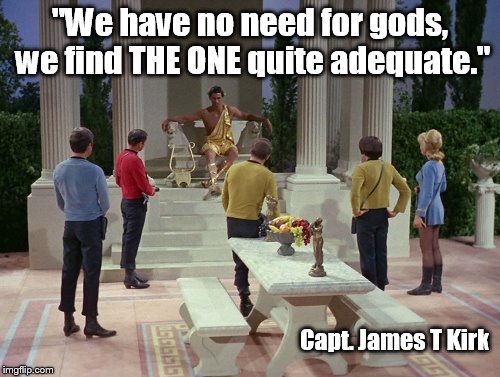 A tribute to the Judeo/Christian America of the past ...  and the future? | "We have no need for gods, we find THE ONE quite adequate."; Capt. James T Kirk | image tagged in kirk,star trek,christian,america | made w/ Imgflip meme maker