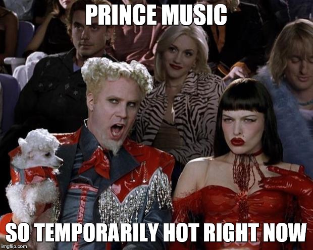 Mugatu So Hot Right Now | PRINCE MUSIC; SO TEMPORARILY HOT RIGHT NOW | image tagged in memes,mugatu so hot right now | made w/ Imgflip meme maker