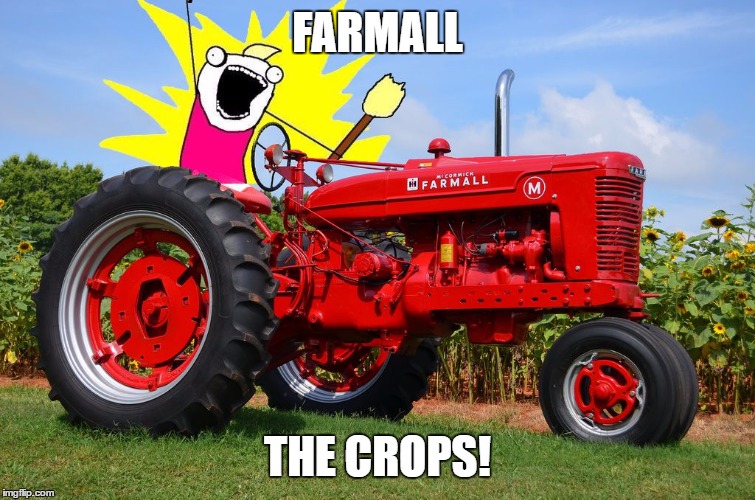 Farmall the y | FARMALL; THE CROPS! | image tagged in memes,farmall the y,x all the y | made w/ Imgflip meme maker