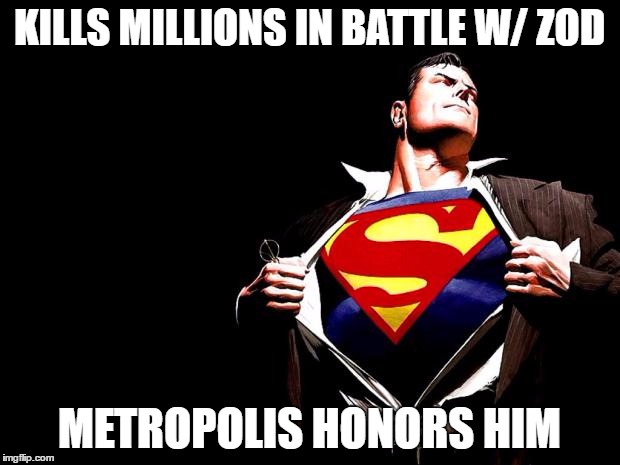 superman |  KILLS MILLIONS IN BATTLE W/ ZOD; METROPOLIS HONORS HIM | image tagged in superman | made w/ Imgflip meme maker