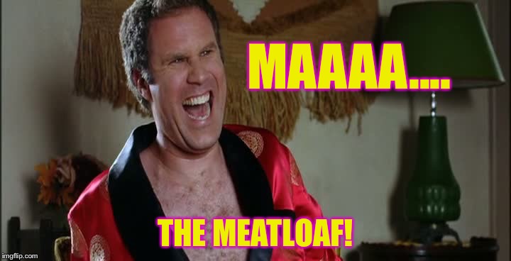 MAAAA.... THE MEATLOAF! | made w/ Imgflip meme maker