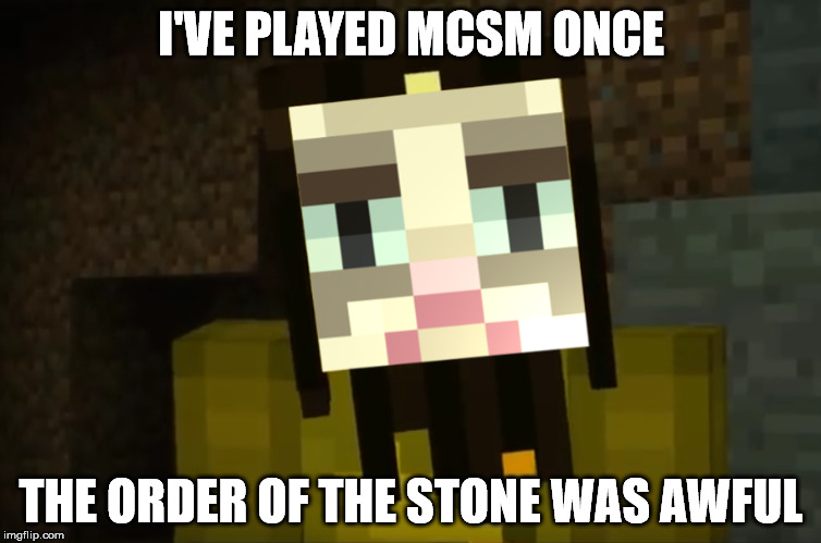 Grumpy Ivor being grumpy of the Order of the Stone | I'VE PLAYED MCSM ONCE; THE ORDER OF THE STONE WAS AWFUL | image tagged in minecraft_story_mode,mcsm,ivor,minecraft,grumpy_cat | made w/ Imgflip meme maker