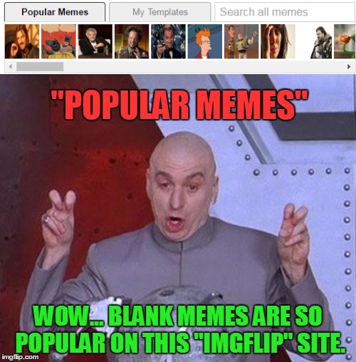 Don't you mean templates, Imgflip? | "POPULAR MEMES"; WOW... BLANK MEMES ARE SO POPULAR ON THIS "IMGFLIP" SITE. | image tagged in memes,dr evil laser,dr evil air quotes,one does not simply,ancient aliens,futurama fry | made w/ Imgflip meme maker