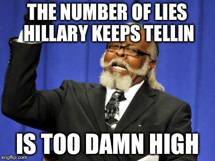 Too Damn High Meme | THE NUMBER OF LIES HILLARY KEEPS TELLIN; IS TOO DAMN HIGH | image tagged in memes,too damn high | made w/ Imgflip meme maker