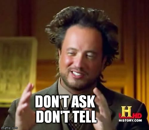 Ancient Aliens Meme | DON'T ASK DON'T TELL | image tagged in memes,ancient aliens | made w/ Imgflip meme maker