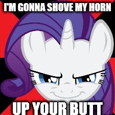 I'M GONNA SHOVE MY HORN UP YOUR BUTT | made w/ Imgflip meme maker
