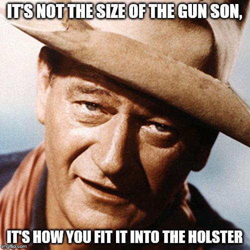 IT'S NOT THE SIZE OF THE GUN SON, IT'S HOW YOU FIT IT INTO THE HOLSTER | made w/ Imgflip meme maker