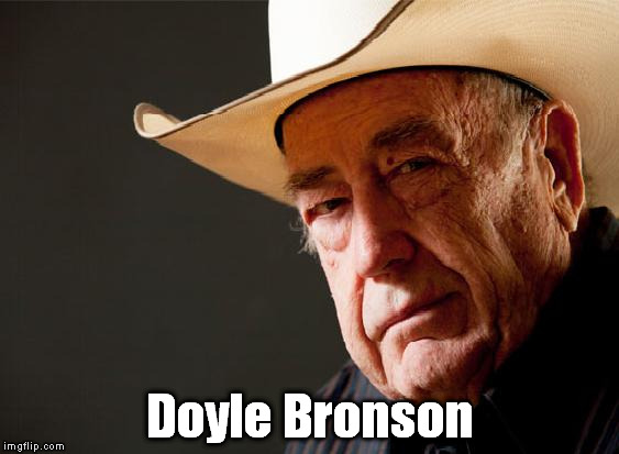 Doyle Bronson | image tagged in doyle bronson | made w/ Imgflip meme maker