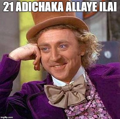 Creepy Condescending Wonka Meme | 21 ADICHAKA ALLAYE ILAI | image tagged in memes,creepy condescending wonka | made w/ Imgflip meme maker