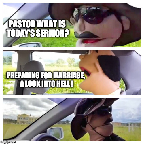 Today's sermon | PASTOR WHAT IS TODAY'S SERMON? PREPARING FOR MARRIAGE, A LOOK INTO HELL ! | image tagged in pastorstewart,sundaysermon,lexotv | made w/ Imgflip meme maker