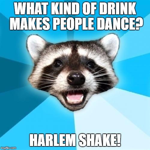Lame Pun Coon | WHAT KIND OF DRINK MAKES PEOPLE DANCE? HARLEM SHAKE! | image tagged in memes,lame pun coon | made w/ Imgflip meme maker