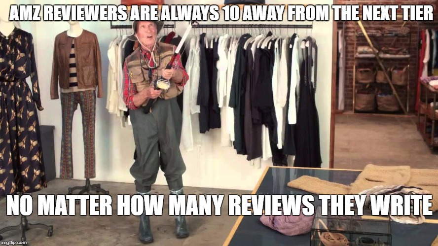 pissedAMZreviewer | AMZ REVIEWERS ARE ALWAYS 10 AWAY FROM THE NEXT TIER; NO MATTER HOW MANY REVIEWS THEY WRITE | image tagged in pissedamzreviewer | made w/ Imgflip meme maker