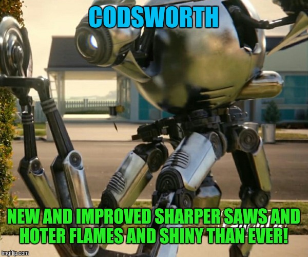 CODSWORTH NEW AND IMPROVED SHARPER SAWS AND HOTER FLAMES AND SHINY THAN EVER! | image tagged in just doing my chors mum | made w/ Imgflip meme maker