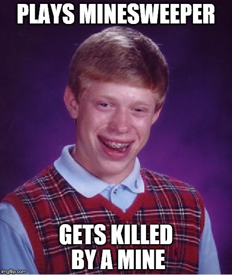 Bad Luck Brian Meme | PLAYS MINESWEEPER; GETS KILLED BY A MINE | image tagged in memes,bad luck brian,minesweeper,video games | made w/ Imgflip meme maker