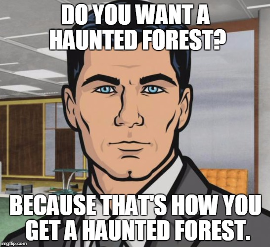 Archer Meme | DO YOU WANT A HAUNTED FOREST? BECAUSE THAT'S HOW YOU GET A HAUNTED FOREST. | image tagged in memes,archer | made w/ Imgflip meme maker