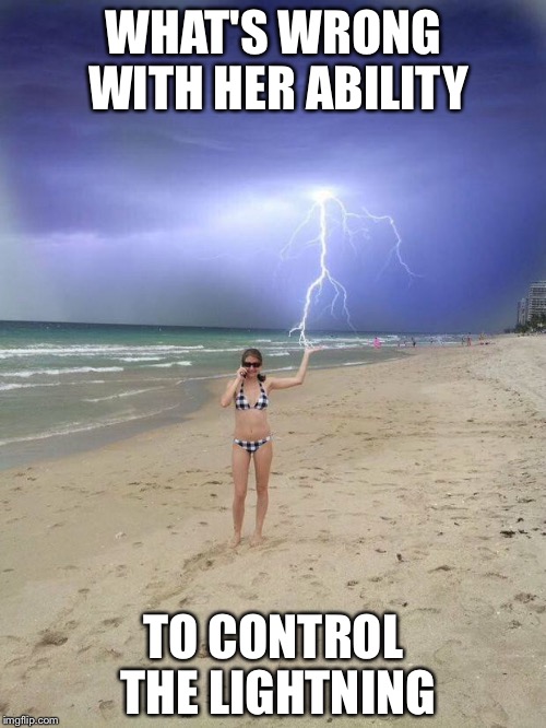 Beach storm | WHAT'S WRONG WITH HER ABILITY TO CONTROL THE LIGHTNING | image tagged in beach storm | made w/ Imgflip meme maker